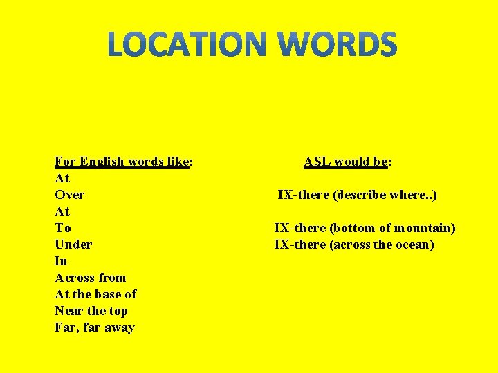 For English words like: At Over At To Under In Across from At the