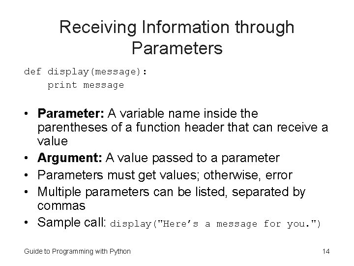 Receiving Information through Parameters def display(message): print message • Parameter: A variable name inside