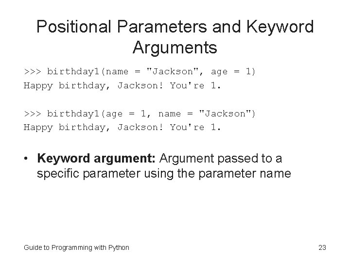 Positional Parameters and Keyword Arguments >>> birthday 1(name = "Jackson", age = 1) Happy