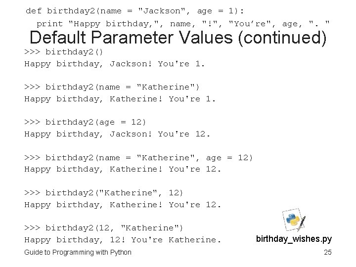 def birthday 2(name = "Jackson", age = 1): print "Happy birthday, ", name, "!",