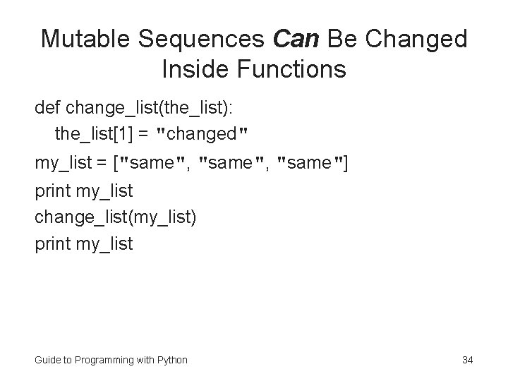 Mutable Sequences Can Be Changed Inside Functions def change_list(the_list): the_list[1] = "changed" my_list =