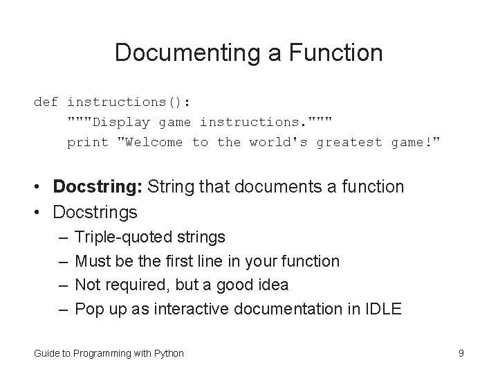 Documenting a Function def instructions(): """Display game instructions. """ print "Welcome to the world's