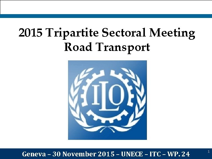 2015 Tripartite Sectoral Meeting Road Transport Geneva – 30 November 2015 – UNECE –