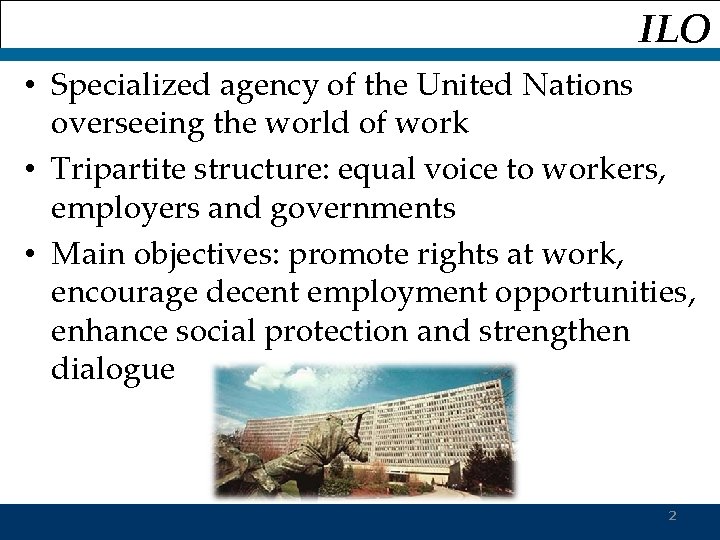 ILO • Specialized agency of the United Nations overseeing the world of work •