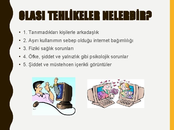 OLASI TEHLİKELER NELERDİR? • 1. Tanımadıkları kişilerle arkadaşlık • 2. Aşırı kullanımın sebep olduğu