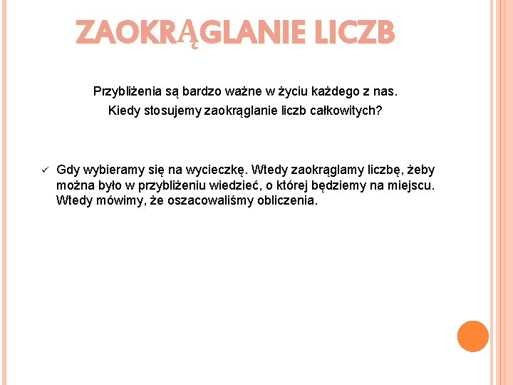 ZAOKRĄGLANIE LICZB Przybliżenia są bardzo ważne w życiu każdego z nas. Kiedy stosujemy zaokrąglanie