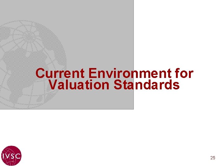 Current Environment for Valuation Standards 25 
