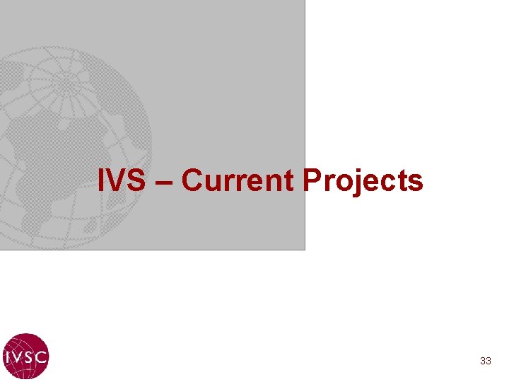 IVS – Current Projects 33 