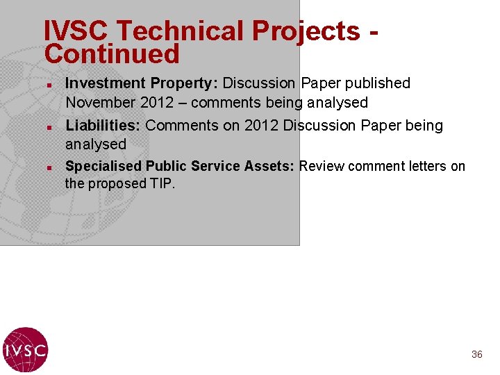 IVSC Technical Projects Continued n n n Investment Property: Discussion Paper published November 2012
