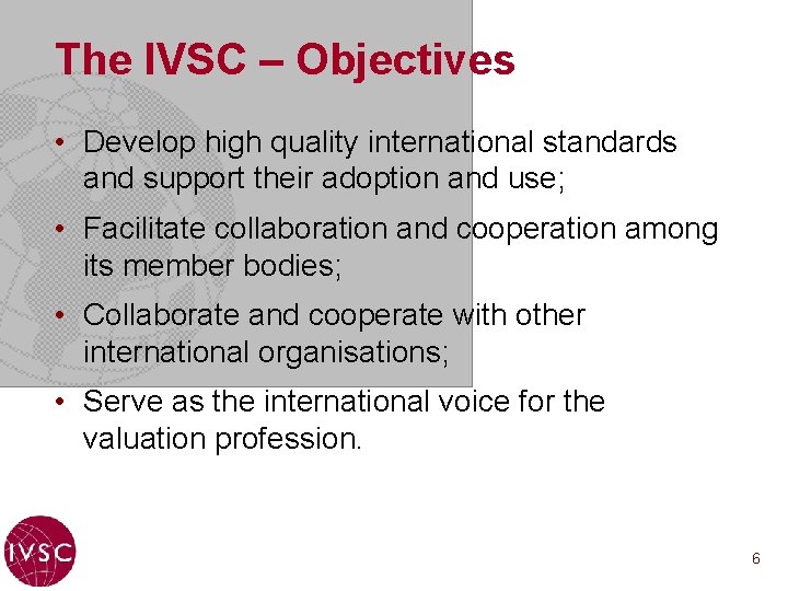 The IVSC – Objectives • Develop high quality international standards and support their adoption