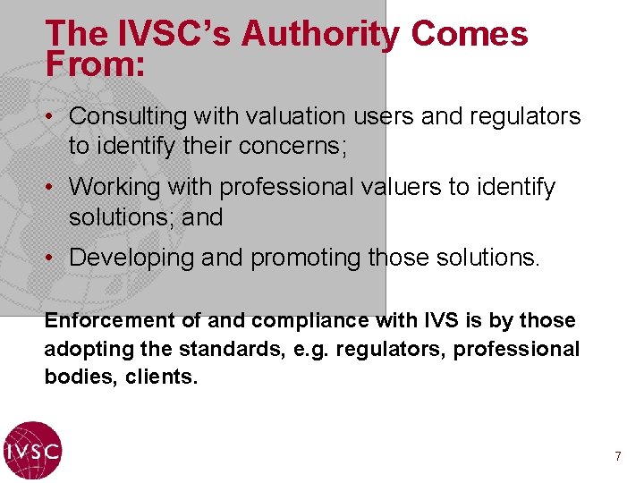The IVSC’s Authority Comes From: • Consulting with valuation users and regulators to identify