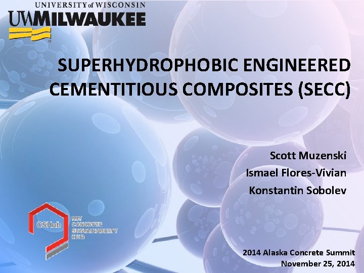 SUPERHYDROPHOBIC ENGINEERED CEMENTITIOUS COMPOSITES (SECC) Scott Muzenski Ismael Flores-Vivian Konstantin Sobolev 2014 Alaska Concrete