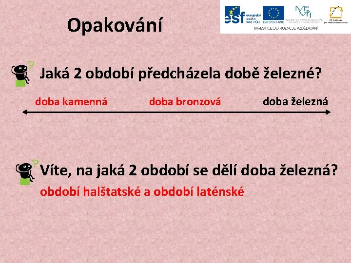 Opakování Jaká 2 období předcházela době železné? doba kamenná doba bronzová doba železná Víte,