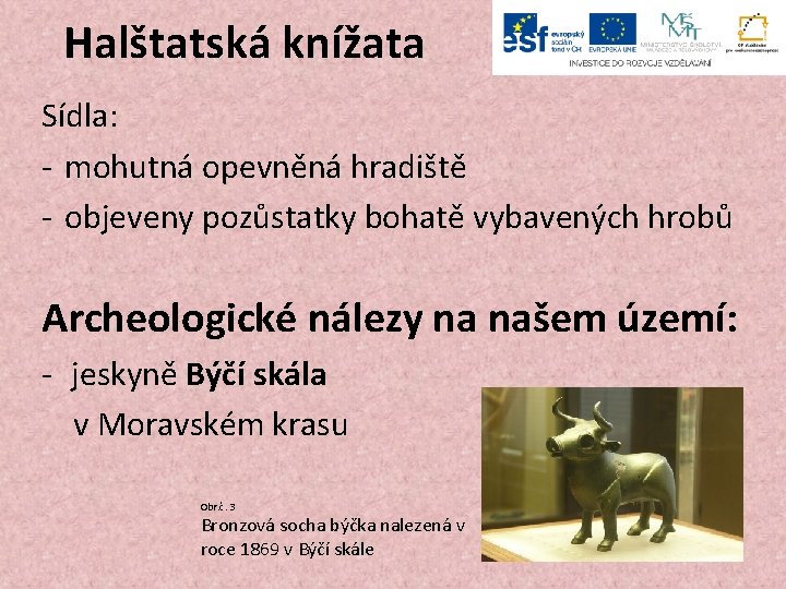 Halštatská knížata Sídla: - mohutná opevněná hradiště - objeveny pozůstatky bohatě vybavených hrobů Archeologické