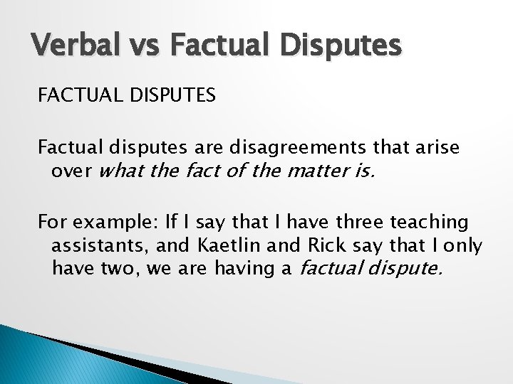 Verbal vs Factual Disputes FACTUAL DISPUTES Factual disputes are disagreements that arise over what