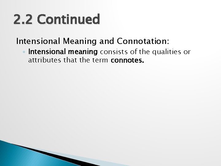 2. 2 Continued Intensional Meaning and Connotation: ◦ Intensional meaning consists of the qualities