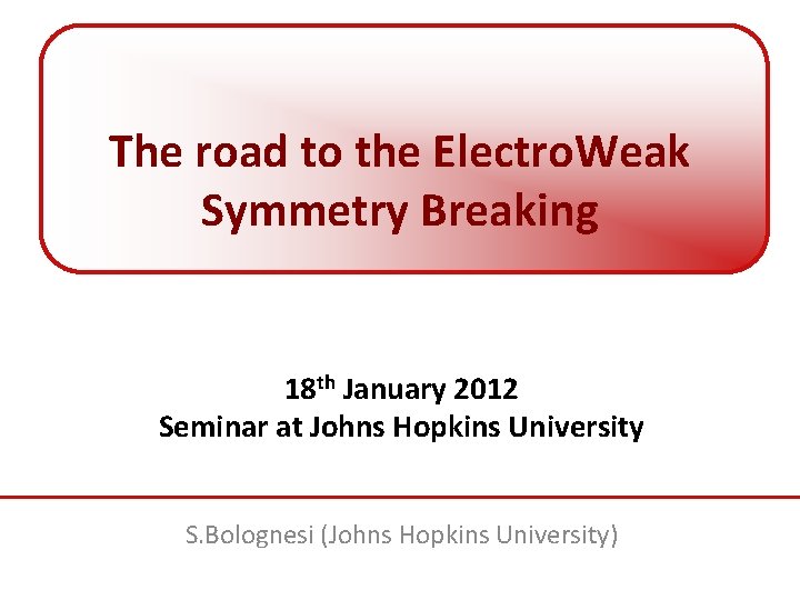 The road to the Electro. Weak Symmetry Breaking 18 th January 2012 Seminar at
