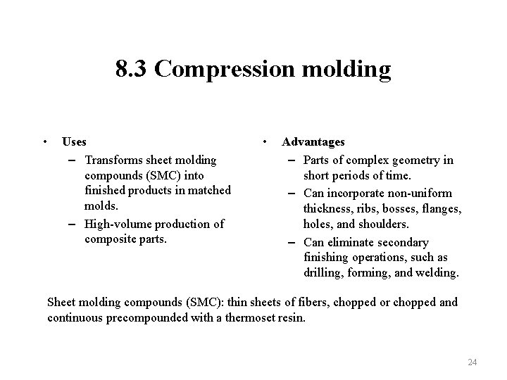 8. 3 Compression molding • Uses – Transforms sheet molding compounds (SMC) into finished