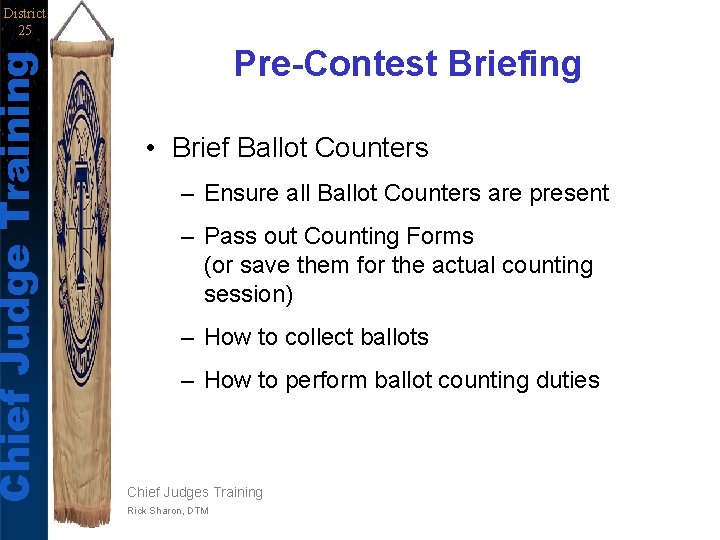 Chief Judge Training District 25 Pre-Contest Briefing • Brief Ballot Counters – Ensure all