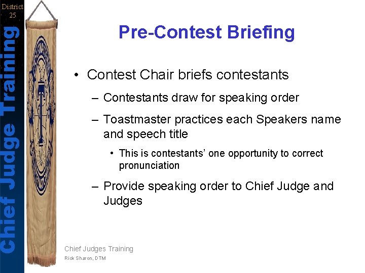 Chief Judge Training District 25 Pre-Contest Briefing • Contest Chair briefs contestants – Contestants