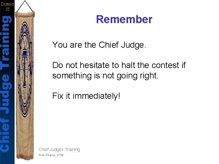 Chief Judge Training District 25 Remember You are the Chief Judge. Do not hesitate