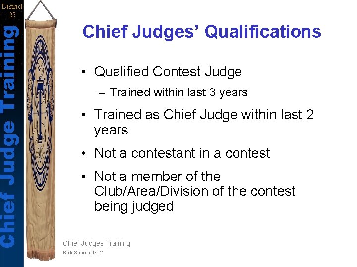 Chief Judge Training District 25 Chief Judges’ Qualifications • Qualified Contest Judge – Trained