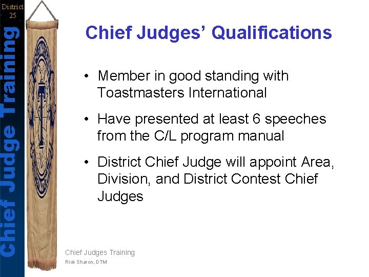 Chief Judge Training District 25 Chief Judges’ Qualifications • Member in good standing with