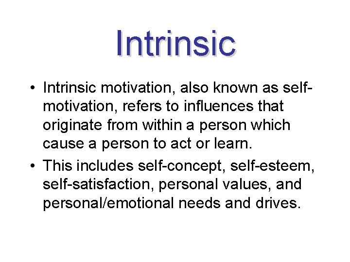 Intrinsic • Intrinsic motivation, also known as selfmotivation, refers to influences that originate from