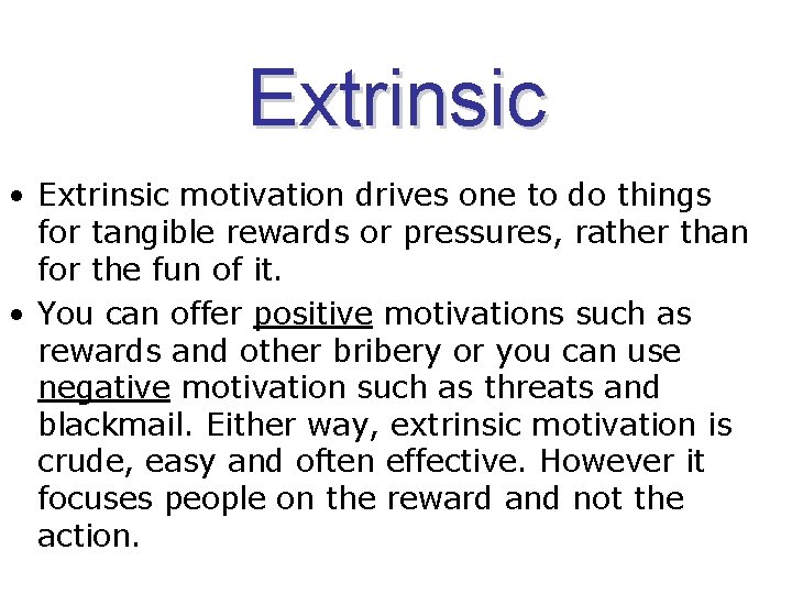Extrinsic • Extrinsic motivation drives one to do things for tangible rewards or pressures,