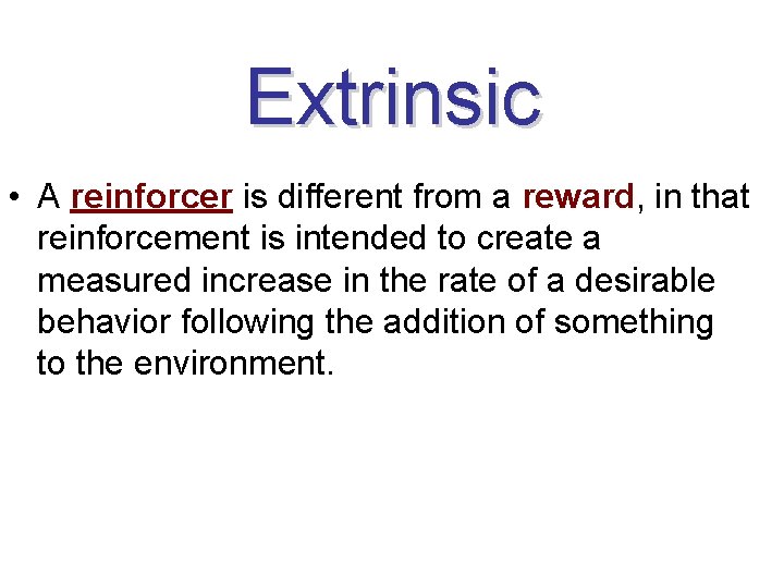 Extrinsic • A reinforcer is different from a reward, in that reinforcement is intended
