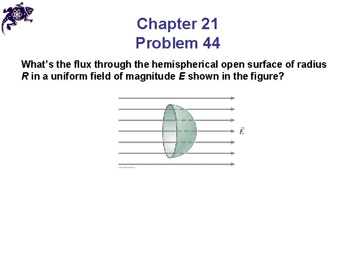 Chapter 21 Problem 44 What’s the flux through the hemispherical open surface of radius