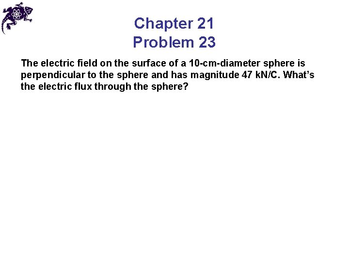 Chapter 21 Problem 23 The electric field on the surface of a 10 -cm-diameter