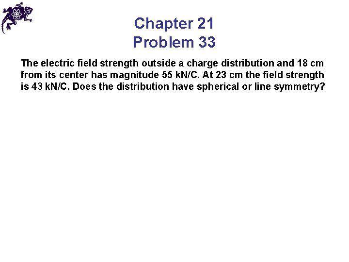 Chapter 21 Problem 33 The electric field strength outside a charge distribution and 18