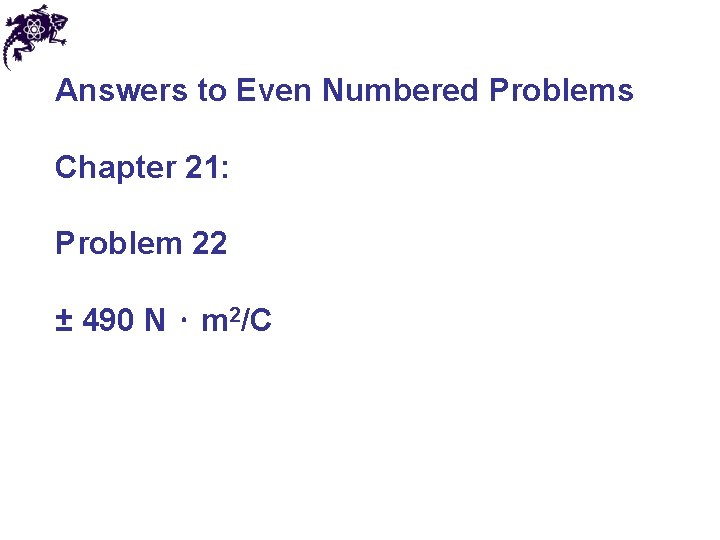 Answers to Even Numbered Problems Chapter 21: Problem 22 ± 490 N ⋅ m