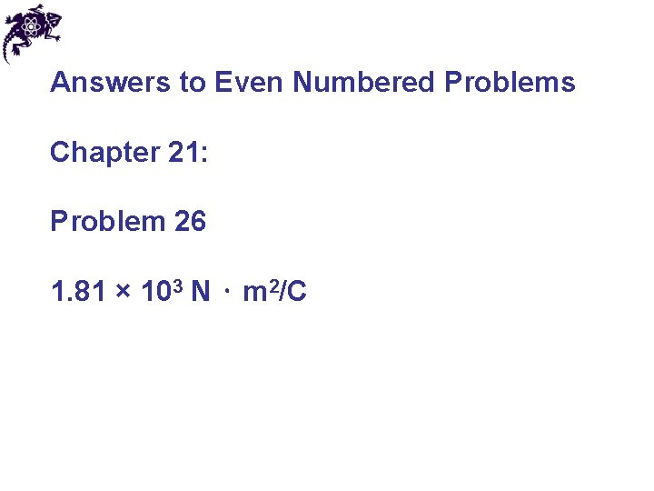 Answers to Even Numbered Problems Chapter 21: Problem 26 1. 81 × 103 N