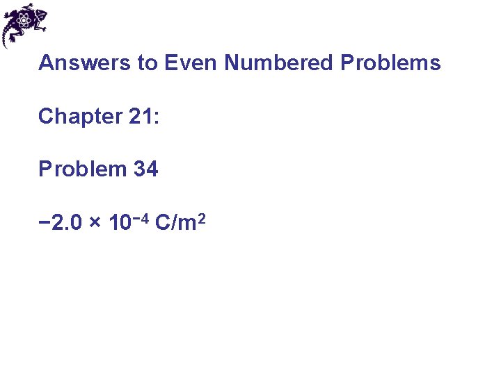 Answers to Even Numbered Problems Chapter 21: Problem 34 − 2. 0 × 10−
