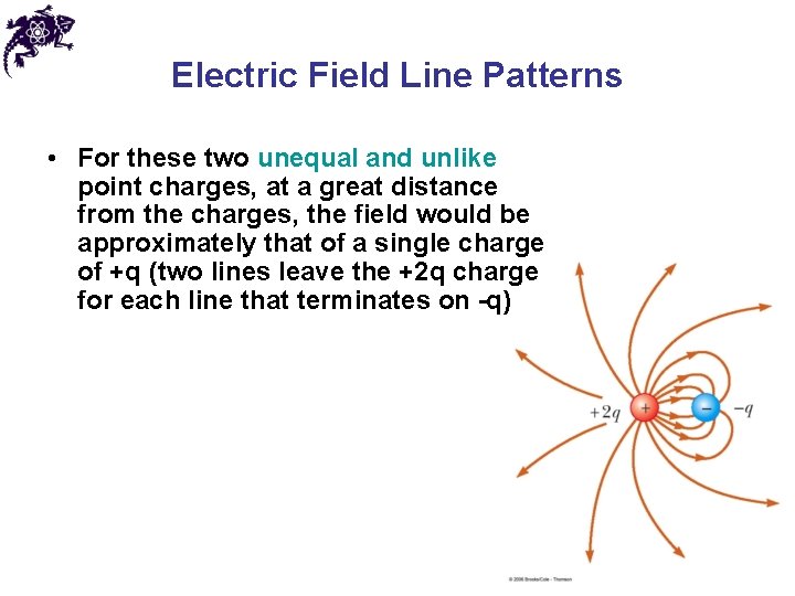 Electric Field Line Patterns • For these two unequal and unlike point charges, at