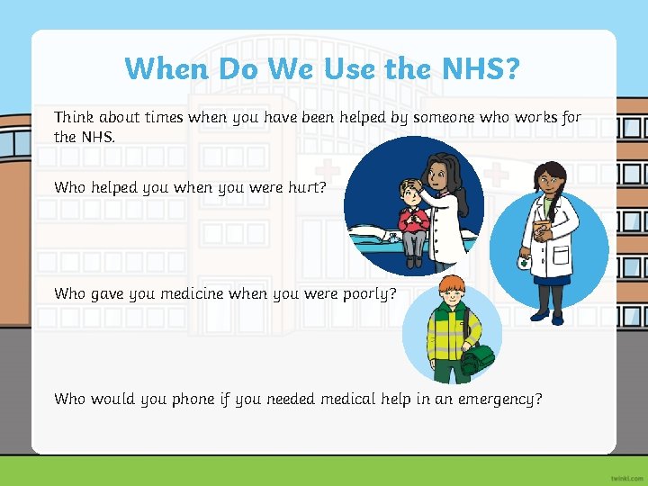 When Do We Use the NHS? Think about times when you have been helped