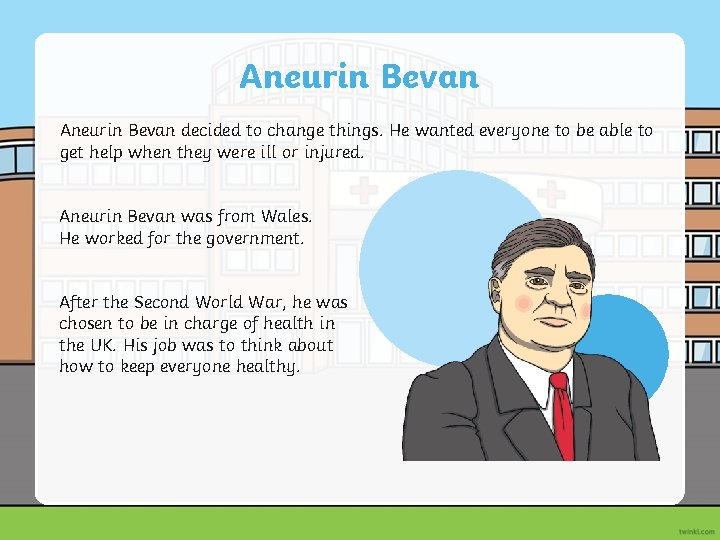 Aneurin Bevan decided to change things. He wanted everyone to be able to get