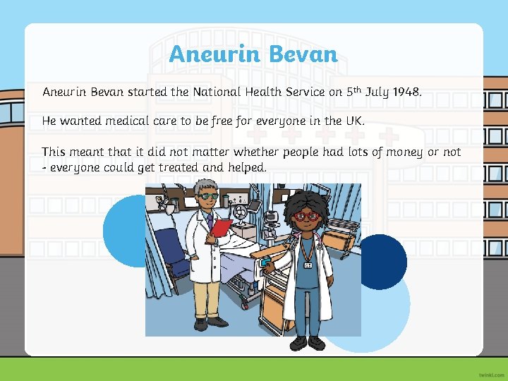 Aneurin Bevan started the National Health Service on 5 th July 1948. He wanted