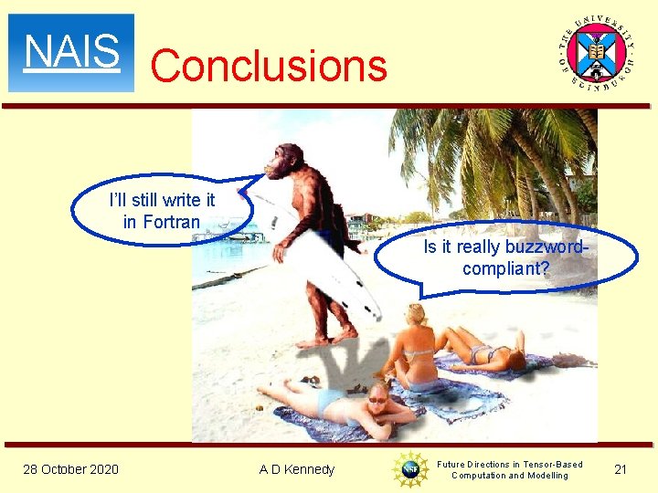 NAIS Conclusions I’ll still write it in Fortran Is it really buzzwordcompliant? 28 October NAIS Conclusions I’ll still write it in Fortran Is it really buzzwordcompliant? 28 October