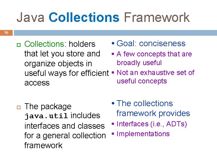 Java Collections Framework 16 Goal: conciseness Collections: holders that let you store and §