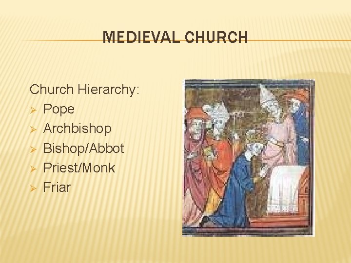 MEDIEVAL CHURCH Church Hierarchy: Ø Pope Ø Archbishop Ø Bishop/Abbot Ø Priest/Monk Ø Friar