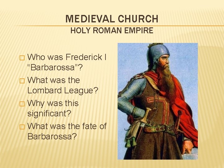 MEDIEVAL CHURCH HOLY ROMAN EMPIRE Who was Frederick I “Barbarossa”? � What was the