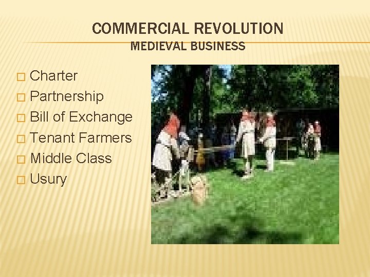 COMMERCIAL REVOLUTION MEDIEVAL BUSINESS Charter � Partnership � Bill of Exchange � Tenant Farmers COMMERCIAL REVOLUTION MEDIEVAL BUSINESS Charter � Partnership � Bill of Exchange � Tenant Farmers