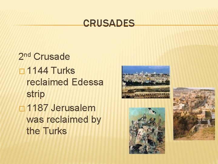 CRUSADES 2 nd Crusade � 1144 Turks reclaimed Edessa strip � 1187 Jerusalem was