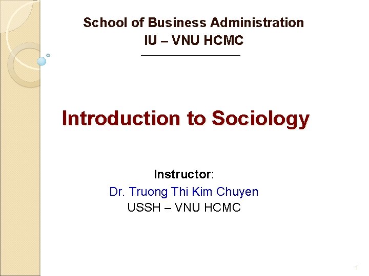 School of Business Administration IU – VNU HCMC Introduction to Sociology Instructor: Dr. Truong