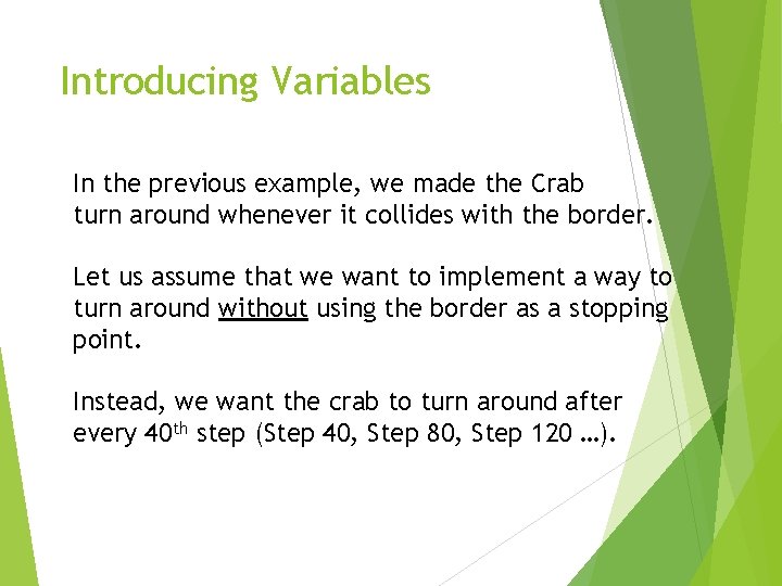 Introducing Variables In the previous example, we made the Crab turn around whenever it