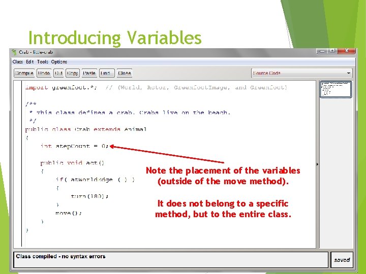 Introducing Variables Note the placement of the variables (outside of the move method). It