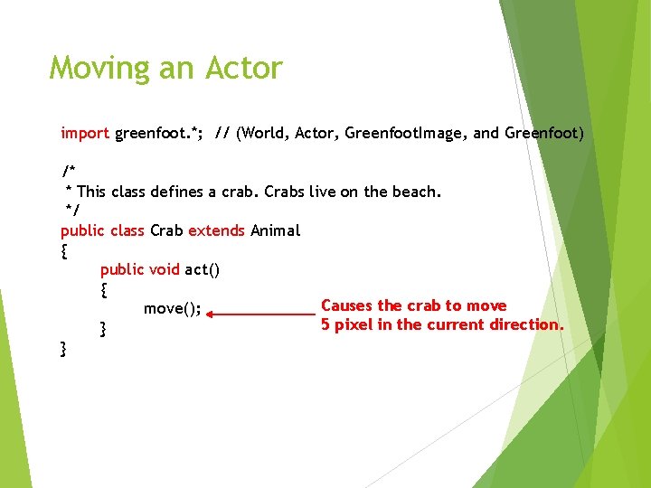 Moving an Actor import greenfoot. *; // (World, Actor, Greenfoot. Image, and Greenfoot) /*